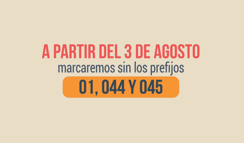 A partir del 3 de agosto, para cualquier llamada local o a cualquier parte del país, se marcarán todos los números nacionales unicamente a 10 digitos, sin los prefijos 01, 044, 045